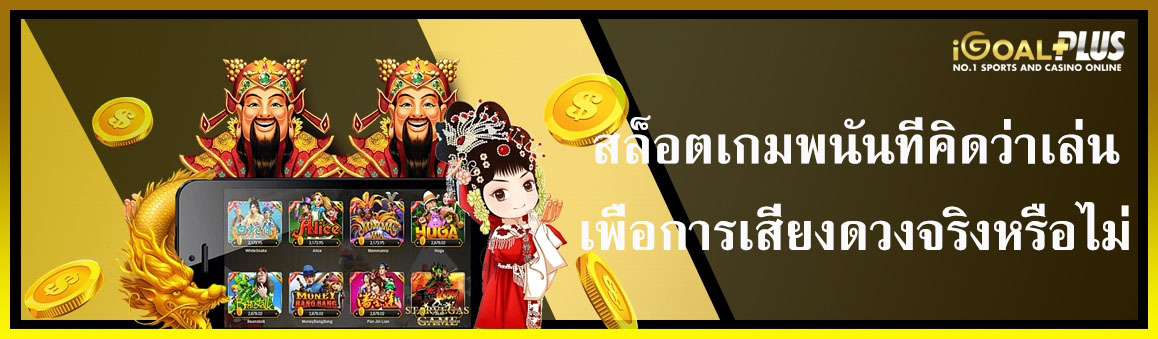 สล็อตเกมพนันที่คิดว่าเล่นเพื่อการเสี่ยงดวงจริงหรือไม่